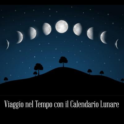 Viaggio nel Tempo con il Calendario Lunare