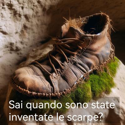 Sai quando sono state inventate le scarpe?