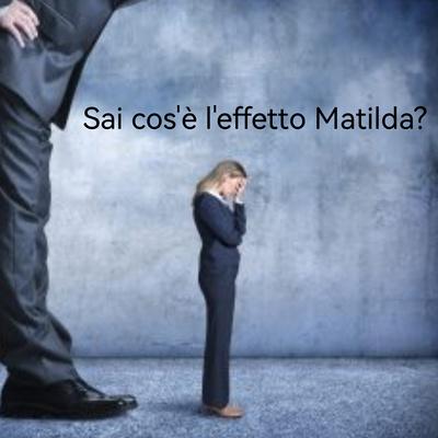 Sai cos'è l'Effetto Matilda?